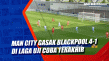 Man City Gasak Blackpool...