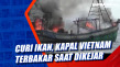 Curi Ikan, Kapal Vietnam...