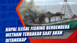 Kapal Ilegal Fishing...