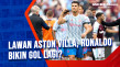 Lawan Aston Villa, Ronaldo...