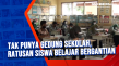 Tak Punya Gedung Sekolah,...