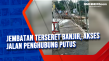 Jembatan Terseret Banjir,...