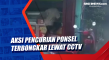 Aksi Pencurian Ponsel...