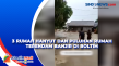 3 Rumah Hanyut dan Puluhan...