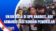 Unjuk Rasa di DPR Anarkis,...