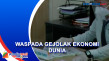 Waspada Gejolak Ekonomi...