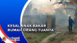 Anak Nekat Bakar Rumah...
