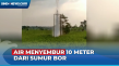 Viral! Sumur Bor Keluarkan...