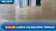 Banjir Parah Landa Halmahera...