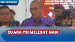 Suara PSI Melesat Naik,...