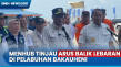Tinjau Arus Balik Mudik...