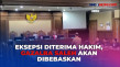 Eksepsi Diterima, Hakim...