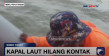 Kapal Laut Hilang Kontak,...