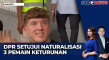 Tok! DPR Setujui Naturalisasi...