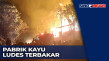 Pabrik Kayu Ludes Terbakar...