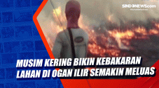 Musim Kering Bikin Kebakaran...