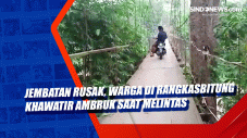 Jembatan Rusak, Warga...
