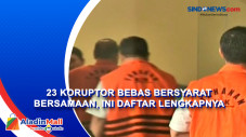 23 Koruptor Bebas Bersyarat...