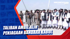 Taliban Ambil Alih Penjagaan...