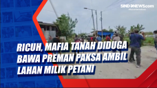 Ricuh, Mafia Tanah Diduga...