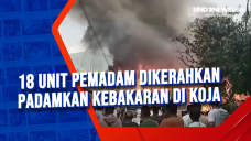 18 Unit Pemadam Dikerahkan...