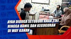 Ayah Diduga Setubuhi...