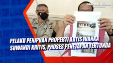 Pelaku Penipuan Properti...