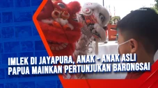 Imlek di Jayapura, Anak...