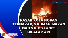 Pasar Kota Nopan Terbakar,...