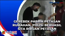 Gerebek Pabrik Petasan...