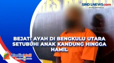 Bejat! Ayah di Bengkulu...