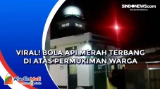 Viral! Bola Api Merah...