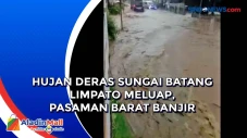 Hujan Deras Sungai Batang...