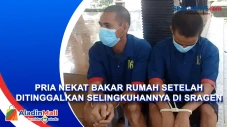 Pria Nekat Bakar Rumah...
