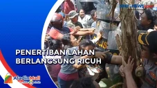 Ricuh Penertiban Lahan...