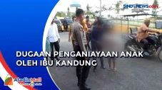 Ibu Kandung Diduga Lempar...