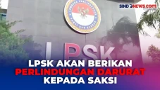 LPSK akan Berikan Perlindungan...