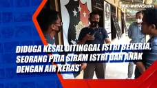 Diduga Kesal Ditinggal...