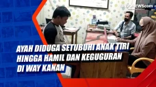 Ayah Diduga Setubuhi...