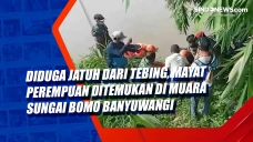 Diduga Jatuh dari Tebing,...