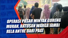 Operasi Pasar Minyak...
