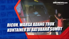 Ricuh, Warga Adang Truk...