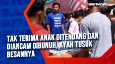 Tak Terima Anak Ditendang...