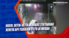 Ngeri, Detik-detik Minibus...