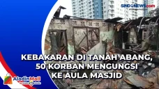 Kebakaran di Tanah Abang,...