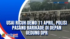 Usai Ricuh Demo 11 April,...
