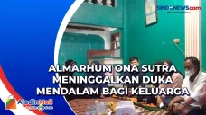 Almarhum Ona Sutra Meninggalkan...