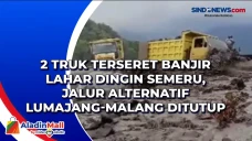 2 Truk Terseret Banjir...