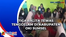 Tiga Balita Tewas Tenggelam...