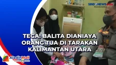 Tega! Balita Dianiaya...